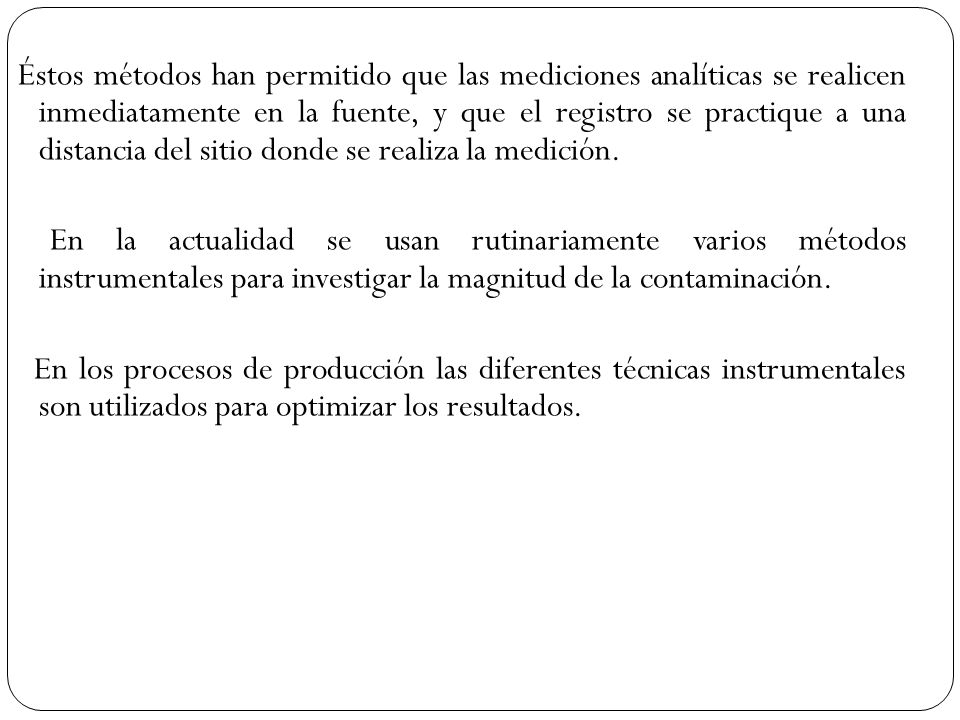 Éstos métodos han permitido que las mediciones analíticas se realicen inmediatamente en la fuente, y que el registro se practique a una distancia del sitio donde se realiza la medición.
