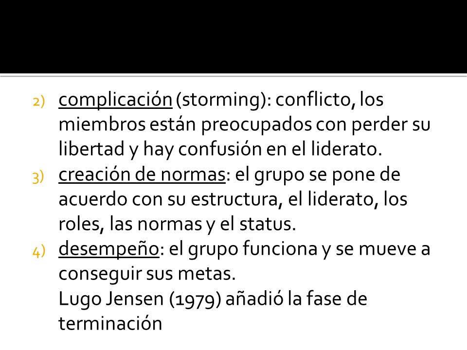 complicación (storming): conflicto, los miembros están preocupados con perder su libertad y hay confusión en el liderato.