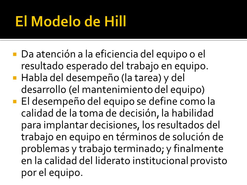 El Modelo de Hill Da atención a la eficiencia del equipo o el resultado esperado del trabajo en equipo.