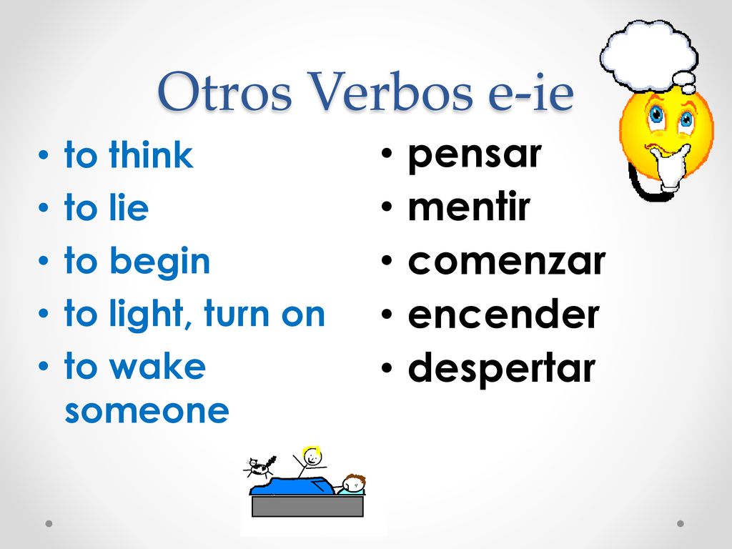 Otros Verbos e-ie pensar mentir comenzar encender despertar to think