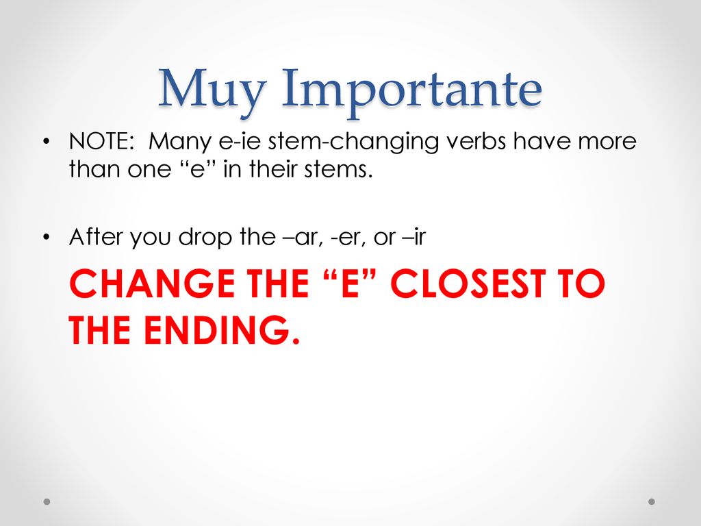Muy Importante NOTE: Many e-ie stem-changing verbs have more than one e in their stems. After you drop the –ar, -er, or –ir.