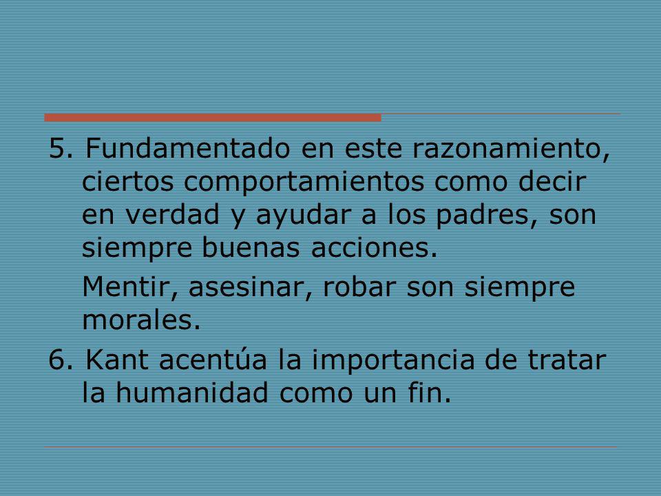 5. Fundamentado en este razonamiento, ciertos comportamientos como decir en verdad y ayudar a los padres, son siempre buenas acciones.
