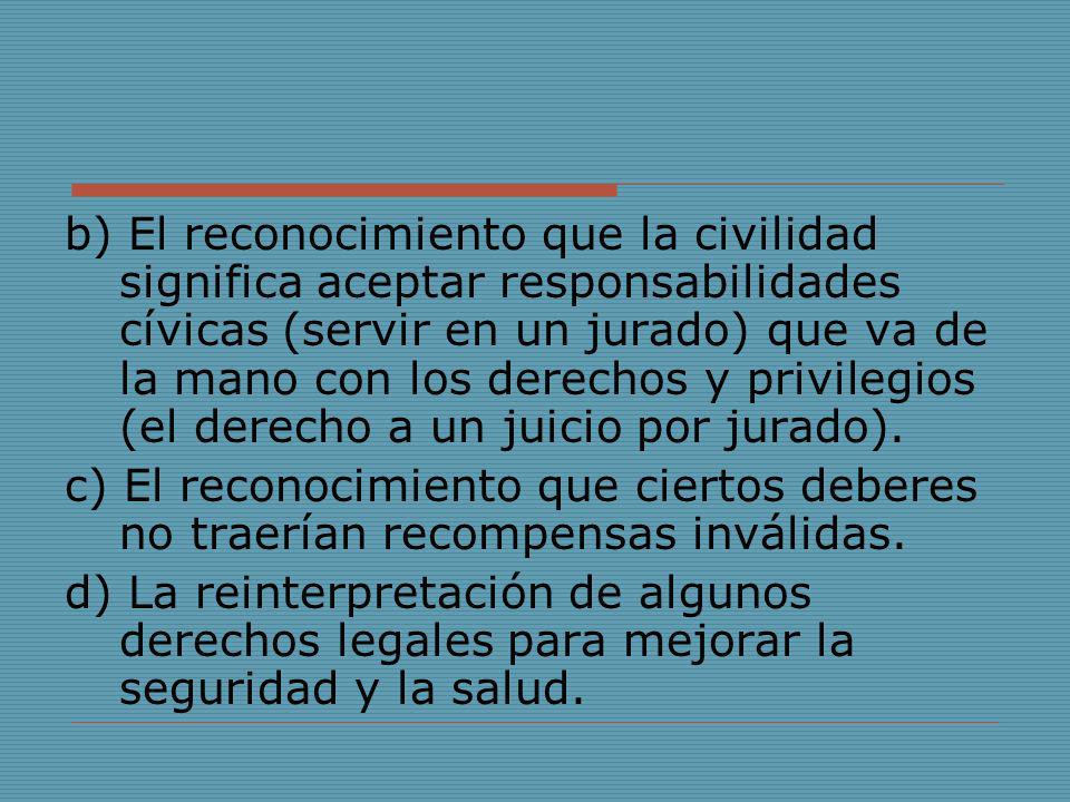 b) El reconocimiento que la civilidad significa aceptar responsabilidades cívicas (servir en un jurado) que va de la mano con los derechos y privilegios (el derecho a un juicio por jurado).