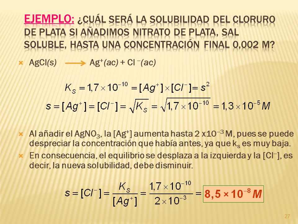 Ejemplo: ¿Cuál será la solubilidad del cloruro de plata si añadimos nitrato de plata, sal soluble, hasta una concentración final 0,002 M