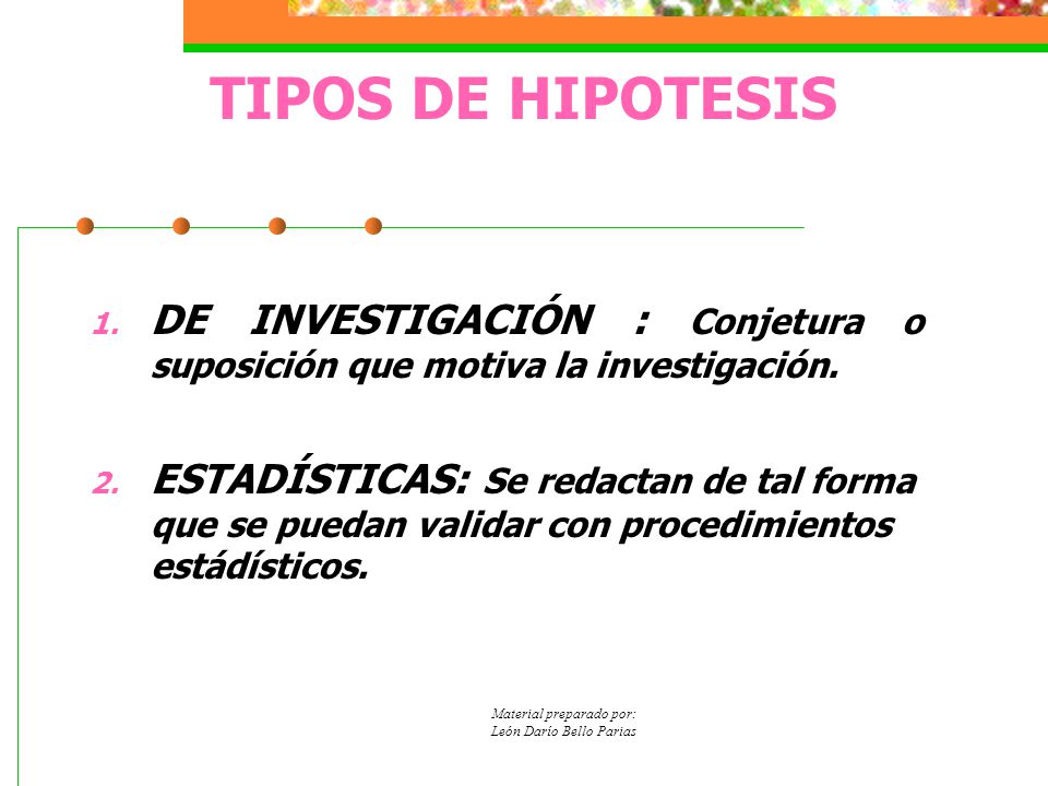 TIPOS DE HIPOTESIS DE INVESTIGACIÓN : Conjetura o suposición que motiva la investigación.