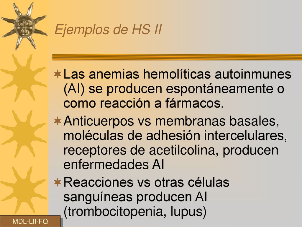 Ejemplos de HS II Las anemias hemolíticas autoinmunes (AI) se producen espontáneamente o como reacción a fármacos.