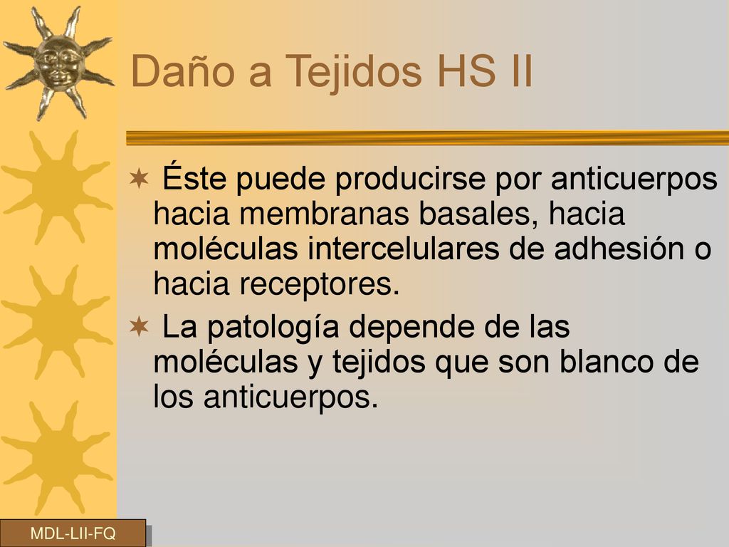 Daño a Tejidos HS II Éste puede producirse por anticuerpos hacia membranas basales, hacia moléculas intercelulares de adhesión o hacia receptores.