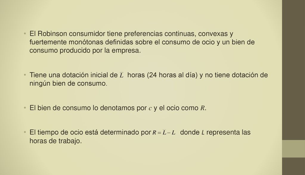 El Robinson consumidor tiene preferencias continuas, convexas y fuertemente monótonas definidas sobre el consumo de ocio y un bien de consumo producido por la empresa.