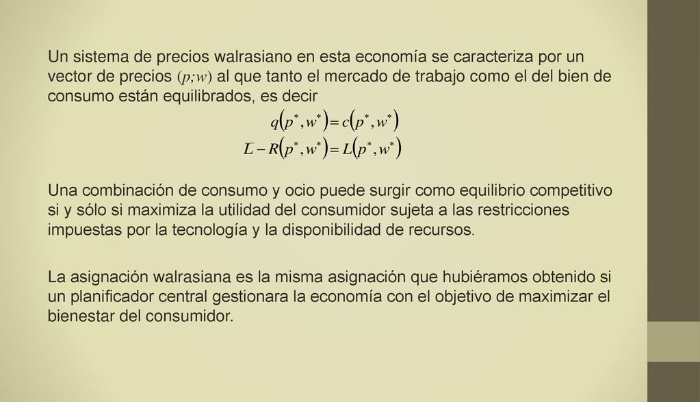 Un sistema de precios walrasiano en esta economía se caracteriza por un vector de precios (p;w) al que tanto el mercado de trabajo como el del bien de consumo están equilibrados, es decir