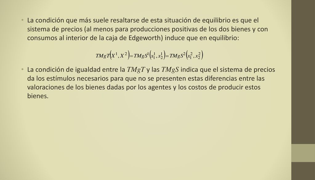 La condición que más suele resaltarse de esta situación de equilibrio es que el sistema de precios (al menos para producciones positivas de los dos bienes y con consumos al interior de la caja de Edgeworth) induce que en equilibrio: