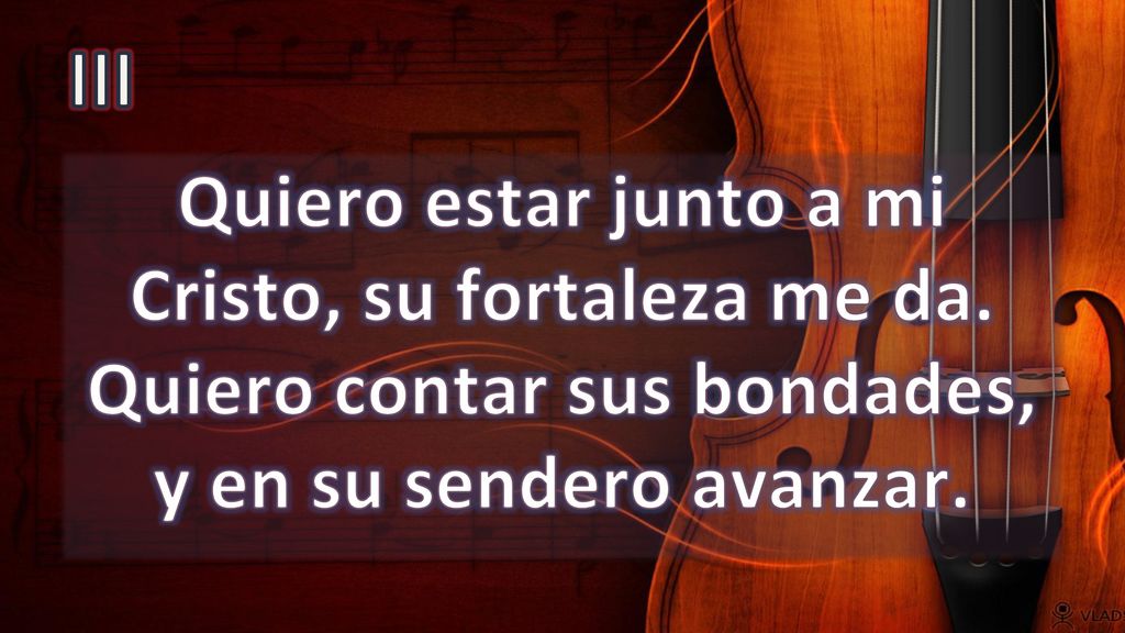 III Quiero estar junto a mi Cristo, su fortaleza me da.