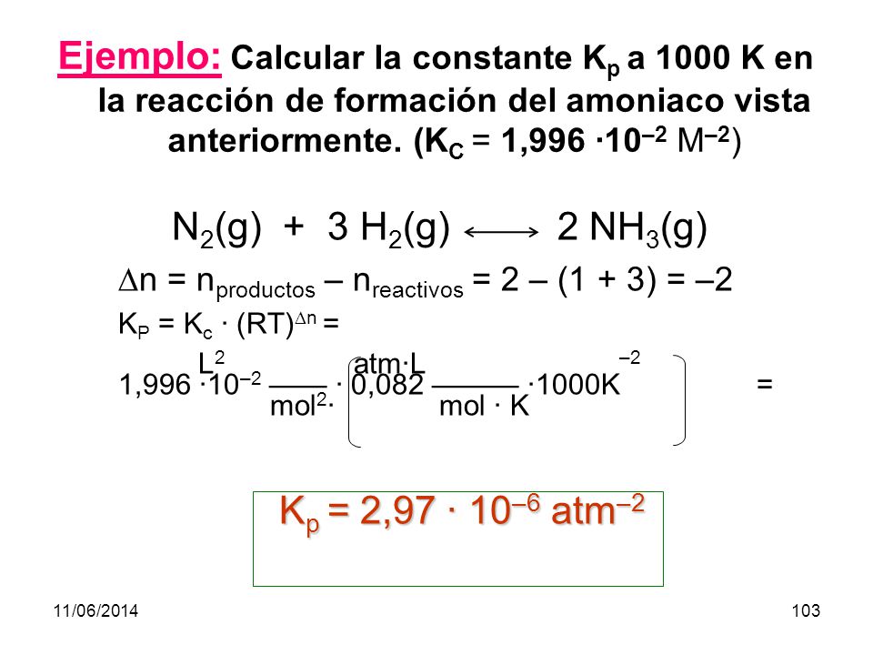 Ejemplo: Calcular la constante Kp a 1000 K en la reacción de formación del amoniaco vista anteriormente. (KC = 1,996 ·10–2 M–2)