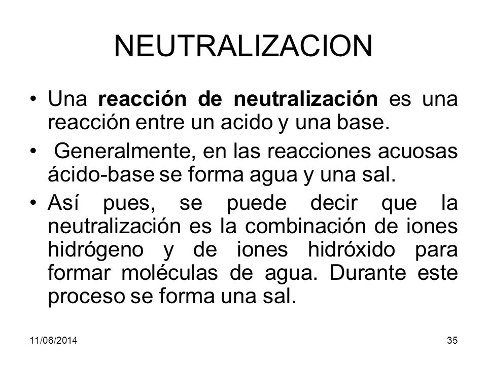 NEUTRALIZACION Una reacción de neutralización es una reacción entre un acido y una base.