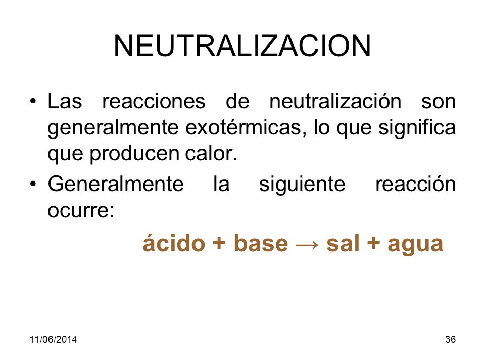 NEUTRALIZACION Las reacciones de neutralización son generalmente exotérmicas, lo que significa que producen calor.
