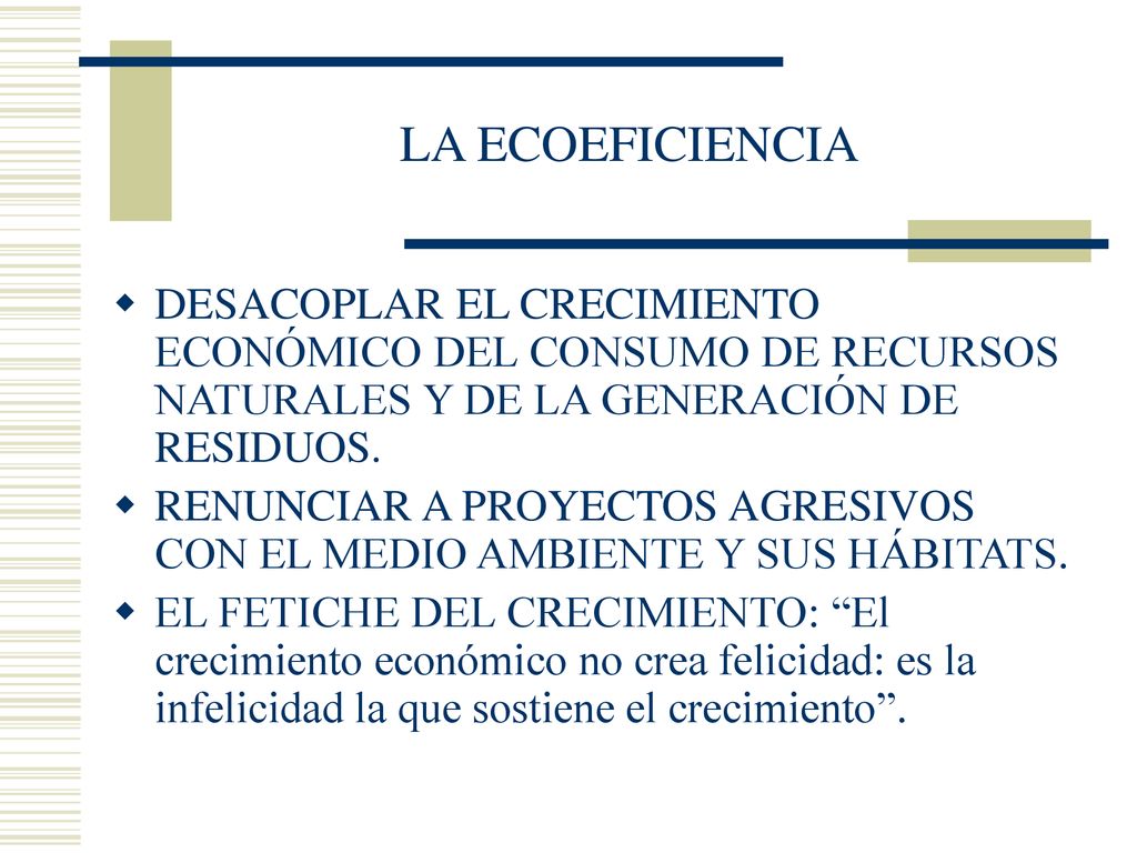 LA ECOEFICIENCIA DESACOPLAR EL CRECIMIENTO ECONÓMICO DEL CONSUMO DE RECURSOS NATURALES Y DE LA GENERACIÓN DE RESIDUOS.