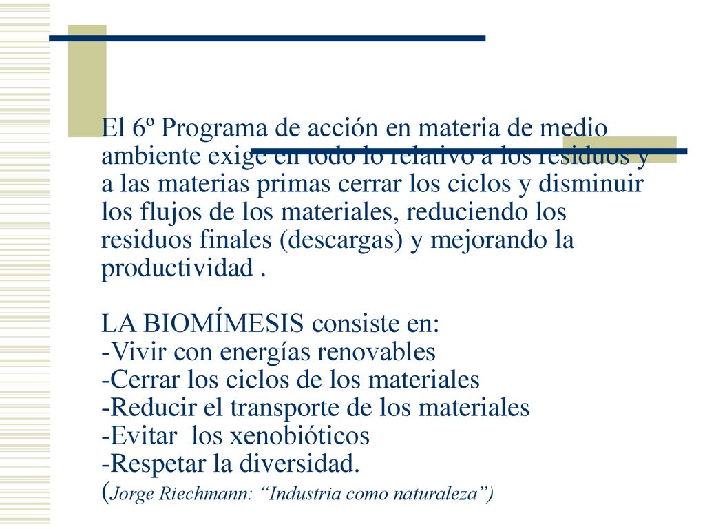 El 6º Programa de acción en materia de medio ambiente exige en todo lo relativo a los residuos y a las materias primas cerrar los ciclos y disminuir los flujos de los materiales, reduciendo los residuos finales (descargas) y mejorando la productividad .