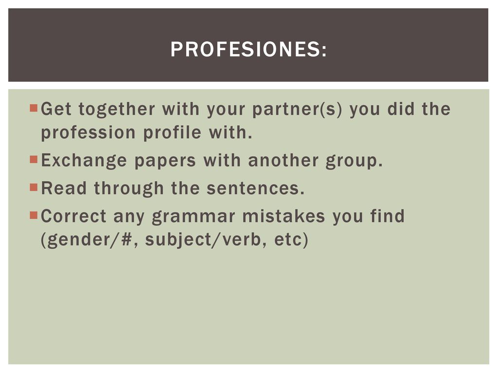 Profesiones: Get together with your partner(s) you did the profession profile with. Exchange papers with another group.