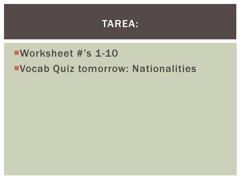 Tarea: Worksheet #’s 1-10 Vocab Quiz tomorrow: Nationalities