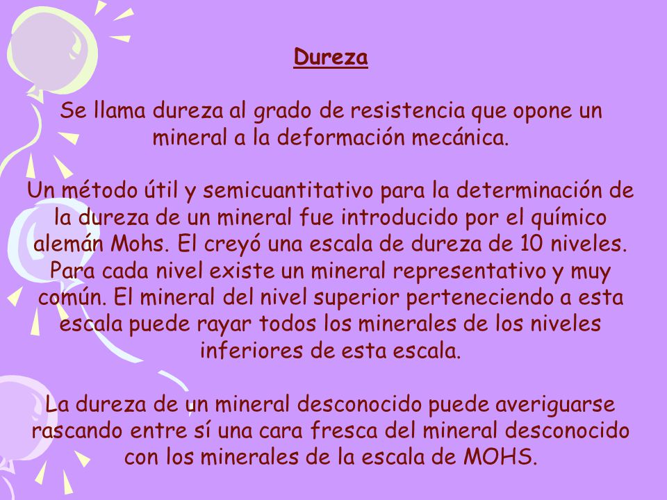 Dureza Se llama dureza al grado de resistencia que opone un mineral a la deformación mecánica.