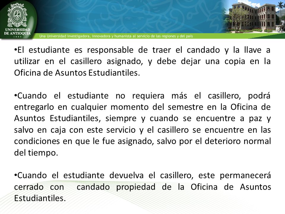 El estudiante es responsable de traer el candado y la llave a utilizar en el casillero asignado, y debe dejar una copia en la Oficina de Asuntos Estudiantiles.