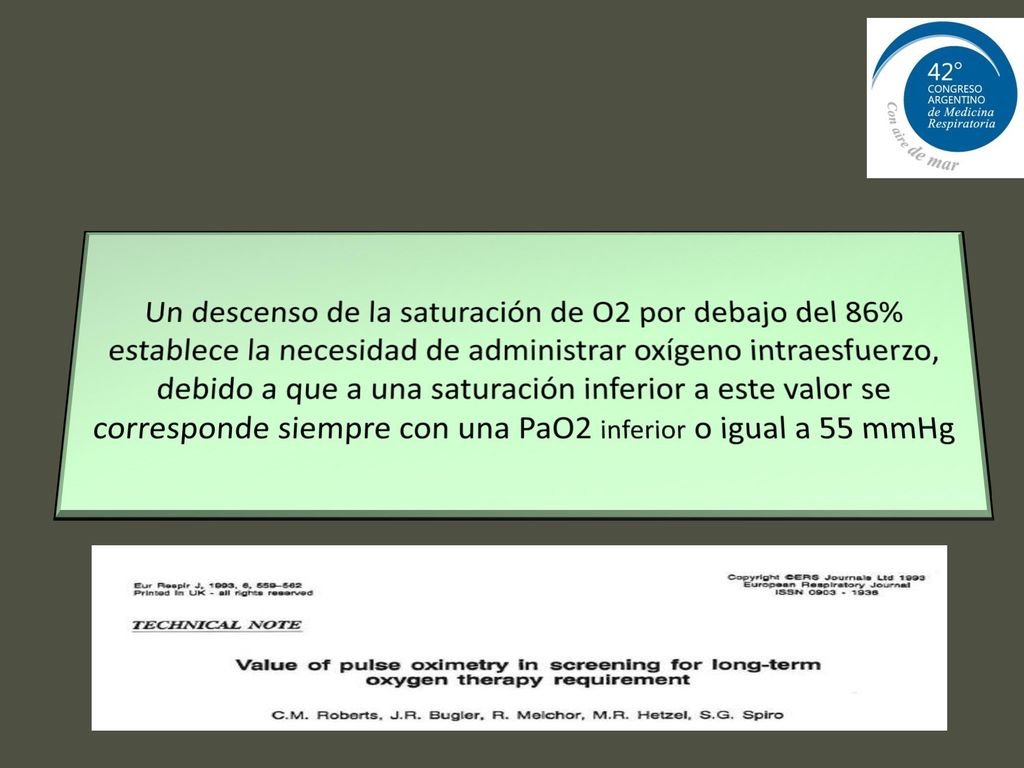 Un descenso de la saturación de O2 por debajo del 86% establece la necesidad de administrar oxígeno intraesfuerzo, debido a que a una saturación inferior a este valor se corresponde siempre con una PaO2 inferior o igual a 55 mmHg
