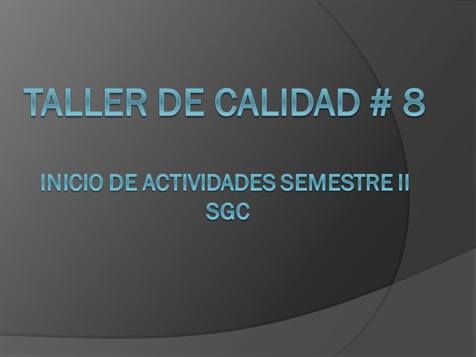 TALLER DE CALIDAD # 8 inicio de actividades semestre ii SGC