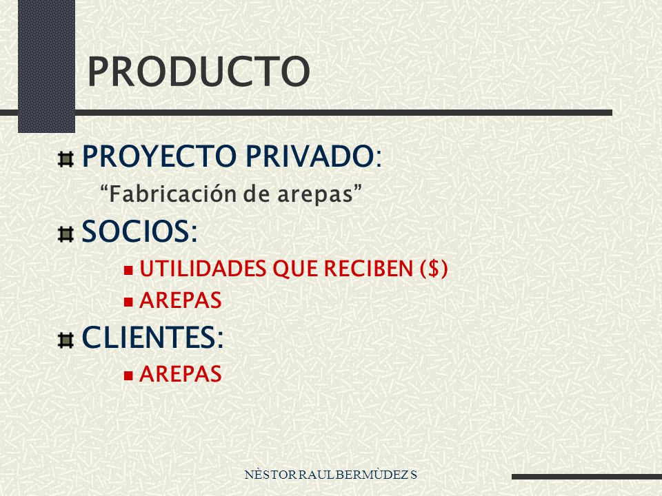PRODUCTO PROYECTO PRIVADO: SOCIOS: CLIENTES: Fabricación de arepas