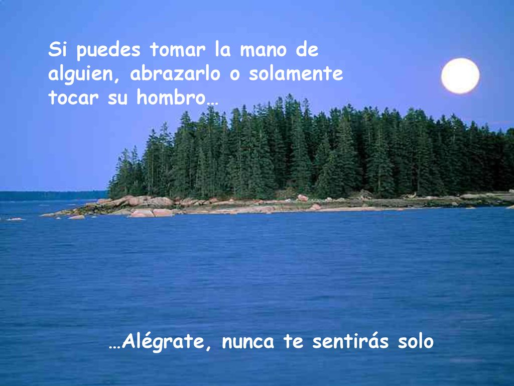 Si puedes tomar la mano de alguien, abrazarlo o solamente tocar su hombro…