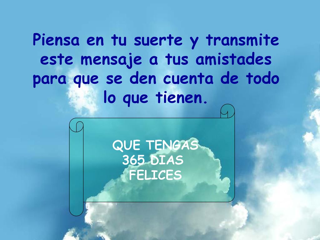 Piensa en tu suerte y transmite este mensaje a tus amistades para que se den cuenta de todo lo que tienen.