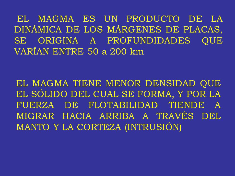 EL MAGMA ES UN PRODUCTO DE LA DINÁMICA DE LOS MÁRGENES DE PLACAS, SE ORIGINA A PROFUNDIDADES QUE VARÍAN ENTRE 50 a 200 km