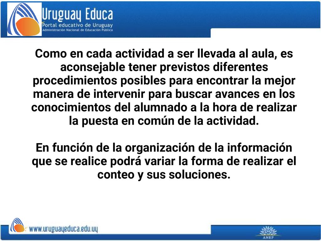 Como en cada actividad a ser llevada al aula, es aconsejable tener previstos diferentes procedimientos posibles para encontrar la mejor manera de intervenir para buscar avances en los conocimientos del alumnado a la hora de realizar la puesta en común de la actividad.