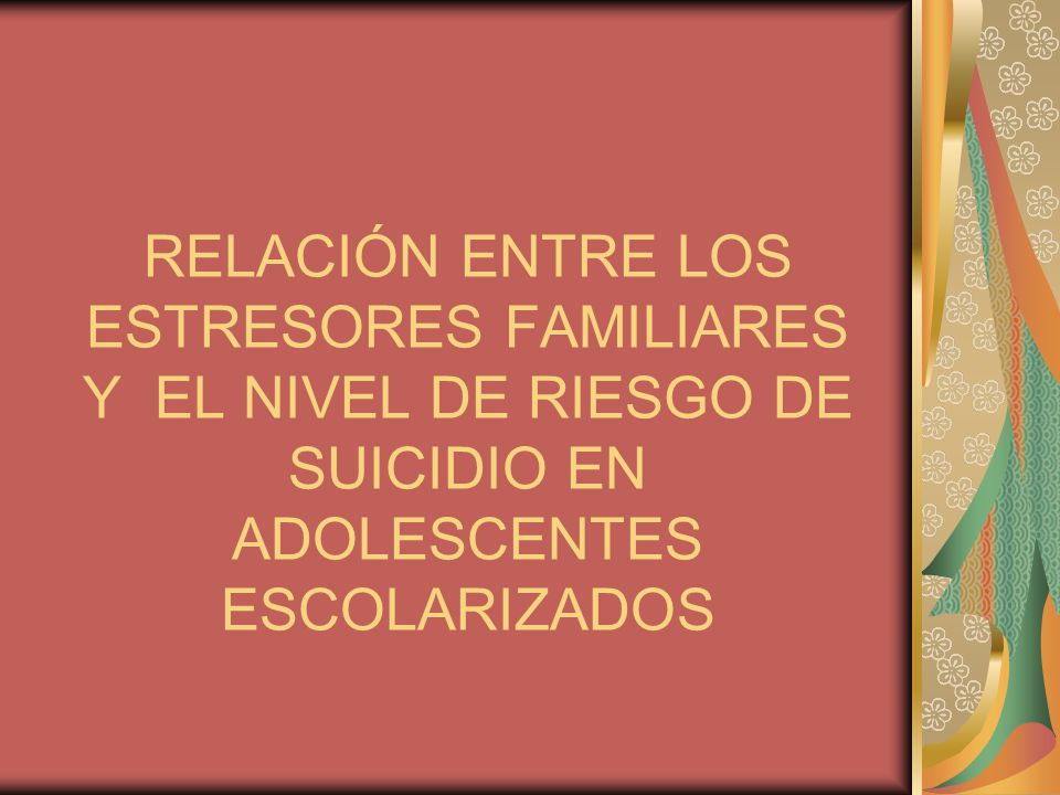 RELACIÓN ENTRE LOS ESTRESORES FAMILIARES Y EL NIVEL DE RIESGO DE SUICIDIO EN ADOLESCENTES ESCOLARIZADOS