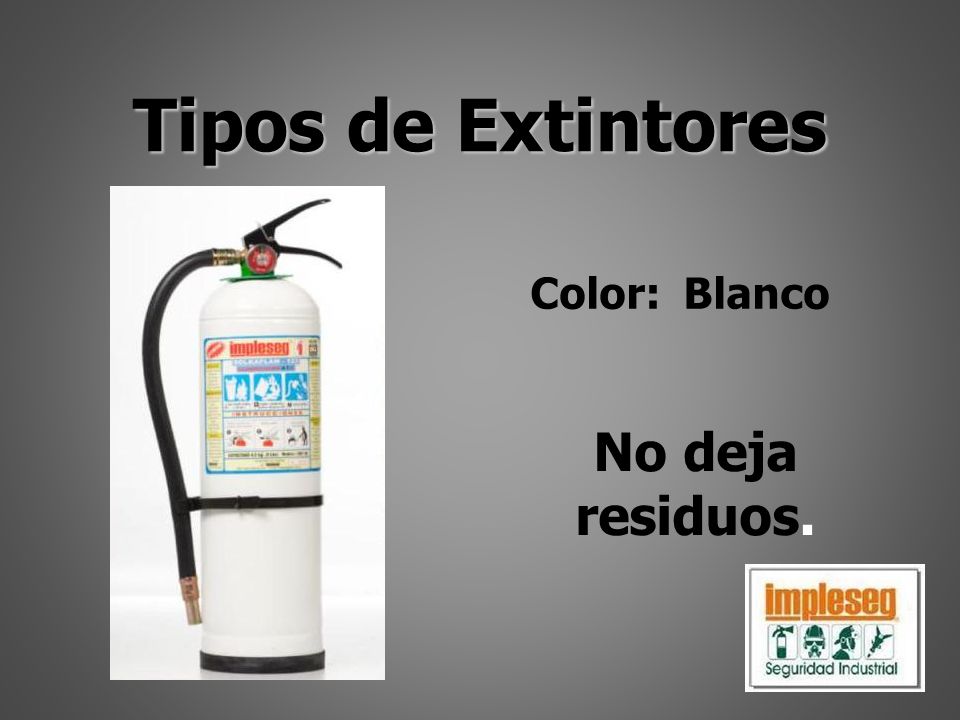 Tipos de Extintores Color: Blanco No deja residuos.