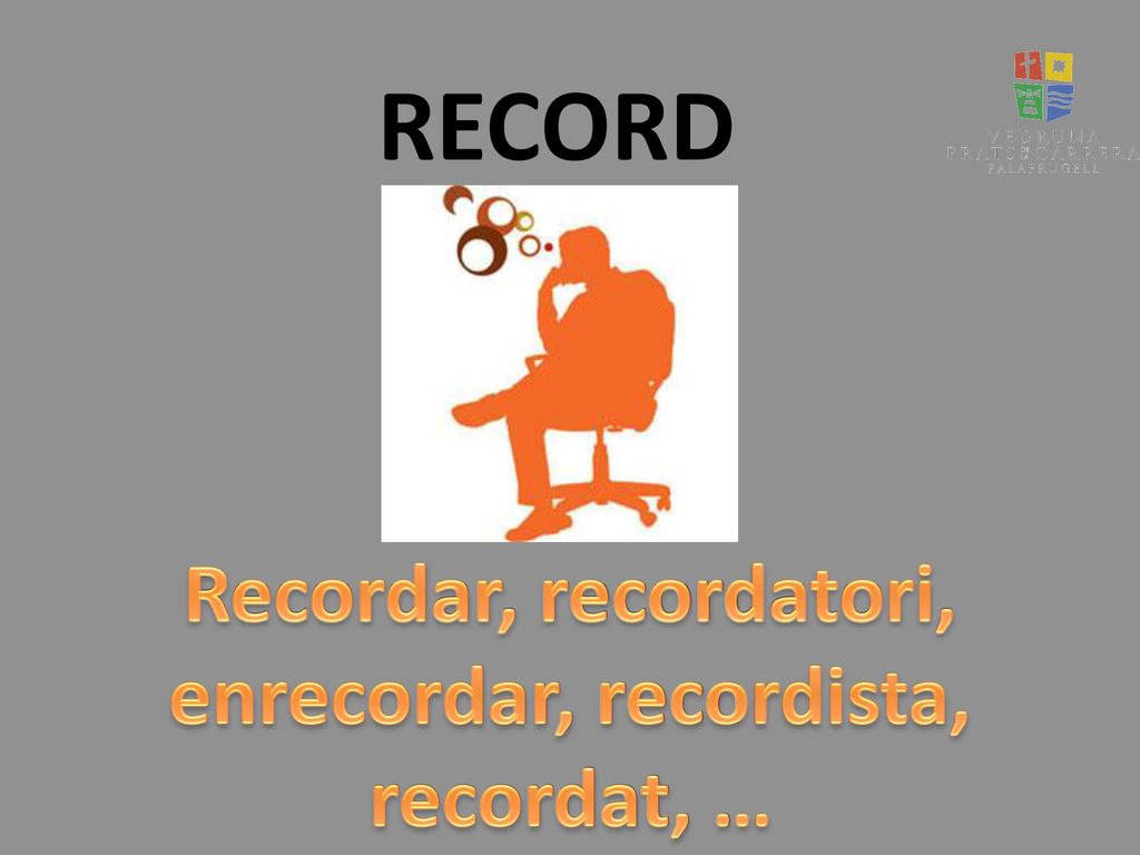 Recordar, recordatori, enrecordar, recordista, recordat, …