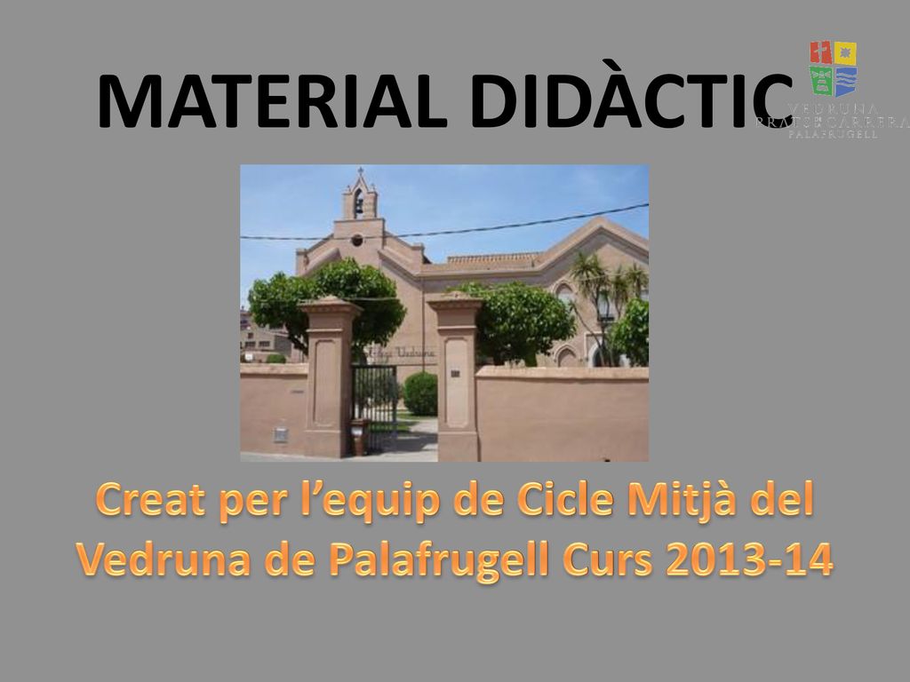 MATERIAL DIDÀCTIC Creat per l’equip de Cicle Mitjà del Vedruna de Palafrugell Curs