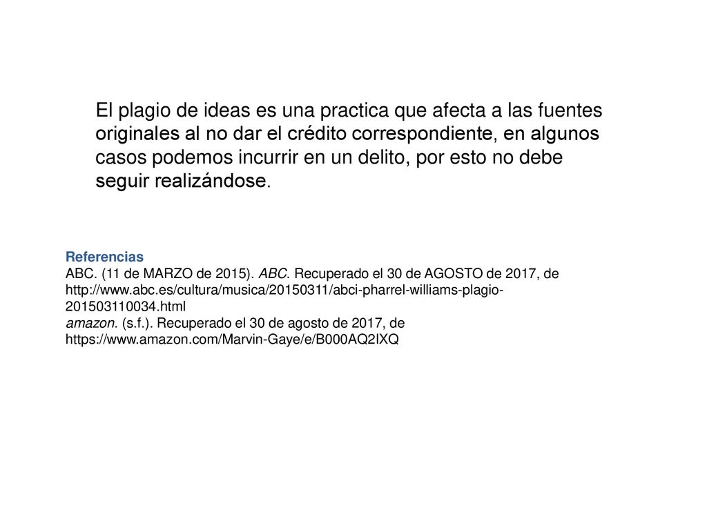 El plagio de ideas es una practica que afecta a las fuentes originales al no dar el crédito correspondiente, en algunos casos podemos incurrir en un delito, por esto no debe seguir realizándose.