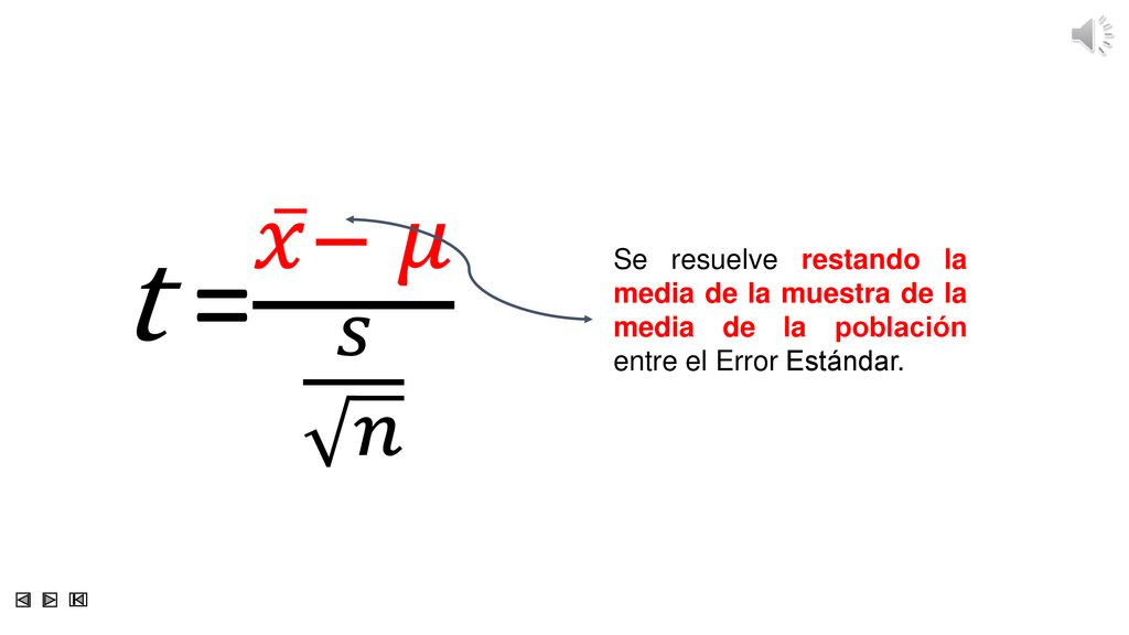 t = 𝑥 − 𝜇 𝑠 𝑛 Se resuelve restando la media de la muestra de la media de la población entre el Error Estándar.