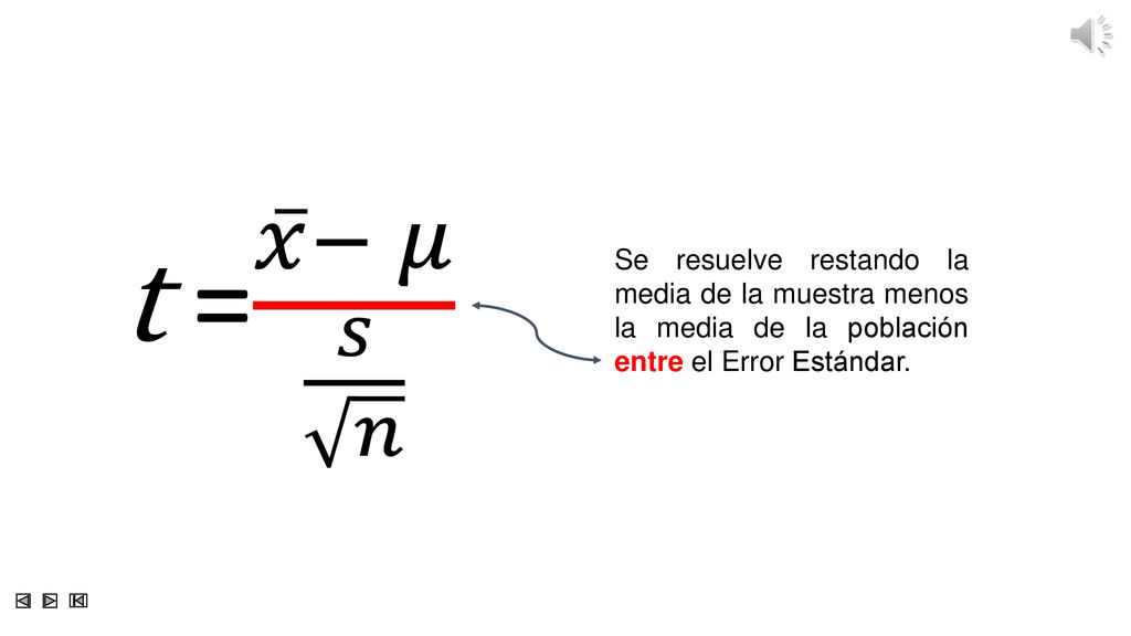 t = 𝑥 − 𝜇 𝑠 𝑛 Se resuelve restando la media de la muestra menos la media de la población entre el Error Estándar.