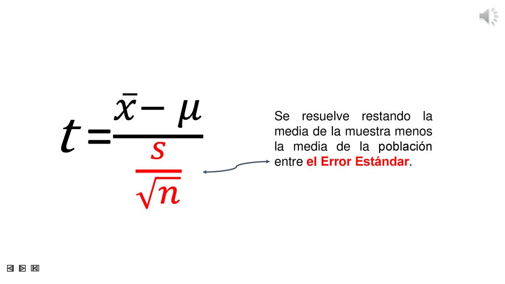 t = 𝑥 − 𝜇 𝑠 𝑛 Se resuelve restando la media de la muestra menos la media de la población entre el Error Estándar.