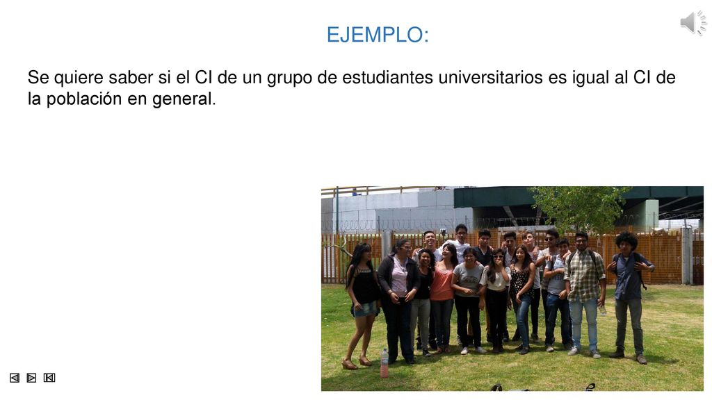 EJEMPLO: Se quiere saber si el CI de un grupo de estudiantes universitarios es igual al CI de la población en general.