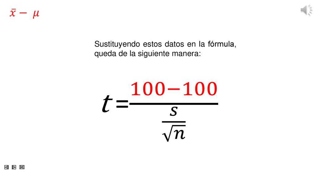 𝑥 − 𝜇 Sustituyendo estos datos en la fórmula, queda de la siguiente manera: t = 100−100 𝑠 𝑛
