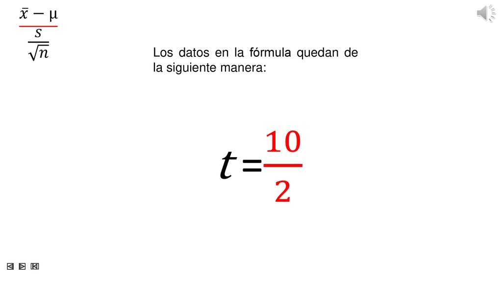 𝑥 −µ 𝑠 𝑛 Los datos en la fórmula quedan de la siguiente manera: t = 10 2