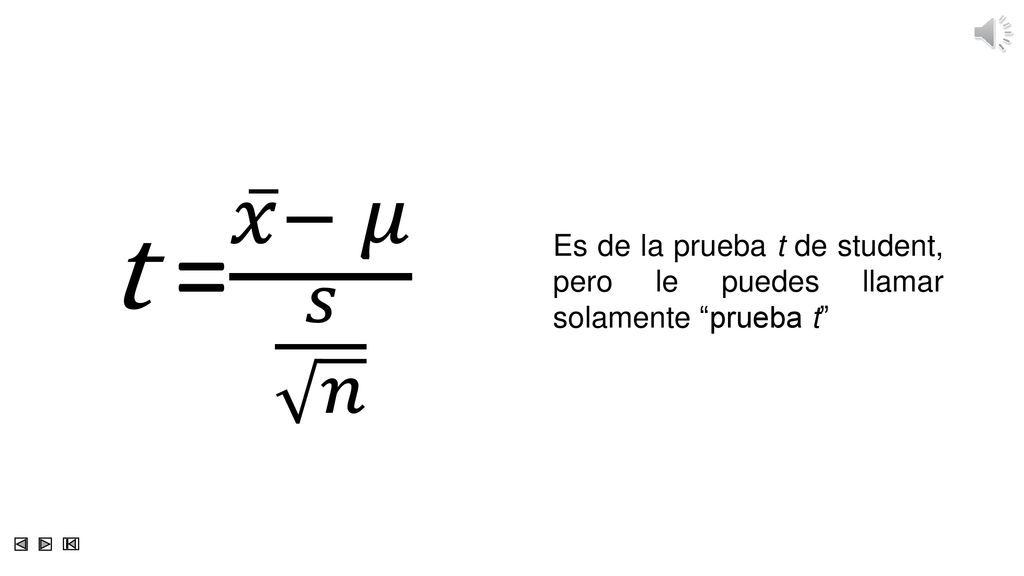 t = 𝑥 − 𝜇 𝑠 𝑛 Es de la prueba t de student, pero le puedes llamar solamente prueba t