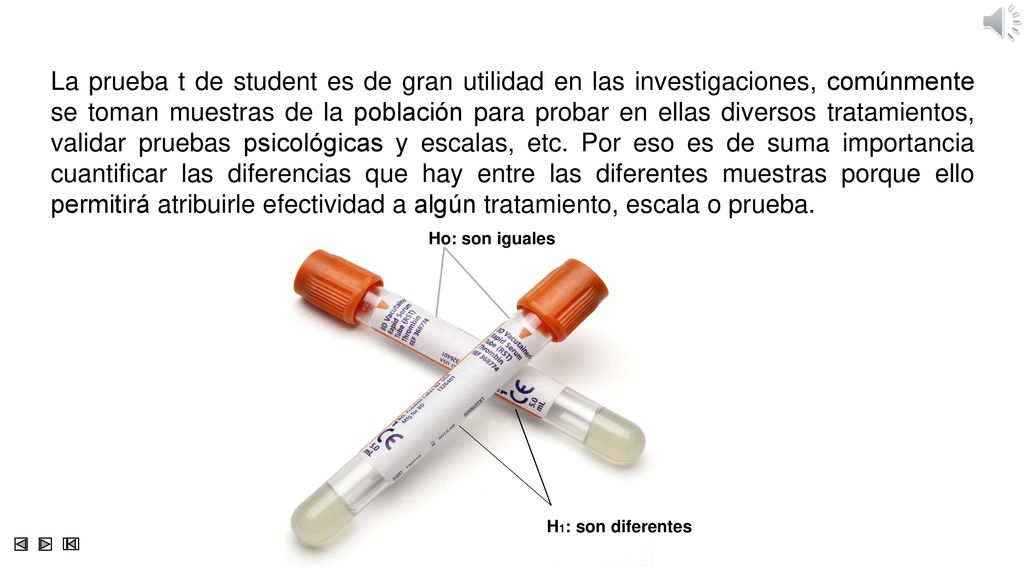 La prueba t de student es de gran utilidad en las investigaciones, comúnmente se toman muestras de la población para probar en ellas diversos tratamientos, validar pruebas psicológicas y escalas, etc. Por eso es de suma importancia cuantificar las diferencias que hay entre las diferentes muestras porque ello permitirá atribuirle efectividad a algún tratamiento, escala o prueba.
