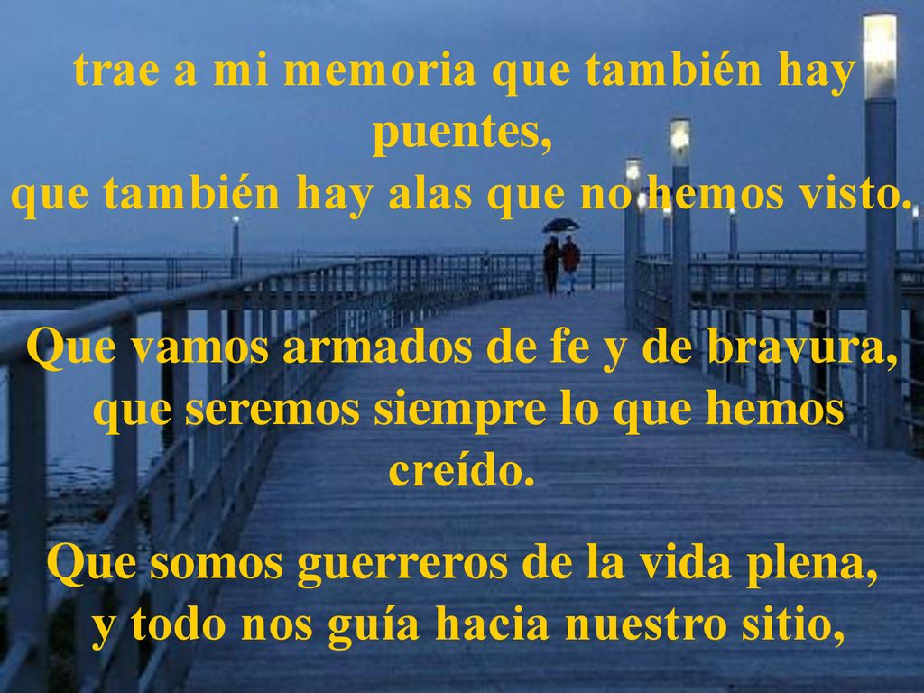trae a mi memoria que también hay puentes, que también hay alas que no hemos visto.