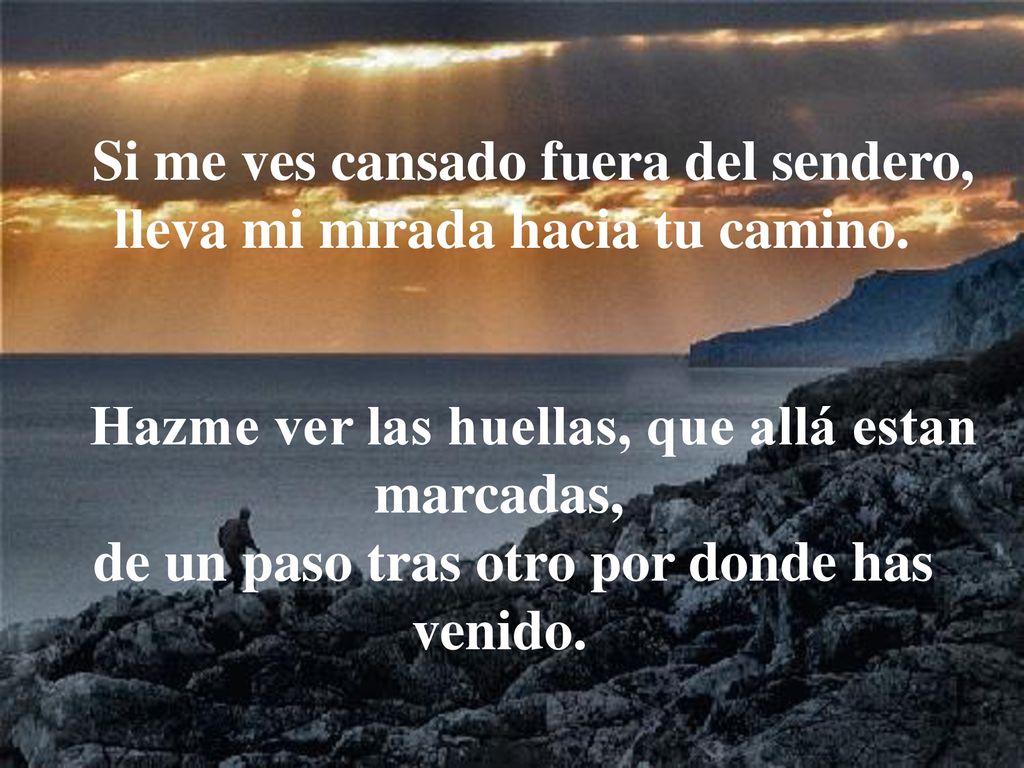 Si me ves cansado fuera del sendero, lleva mi mirada hacia tu camino.