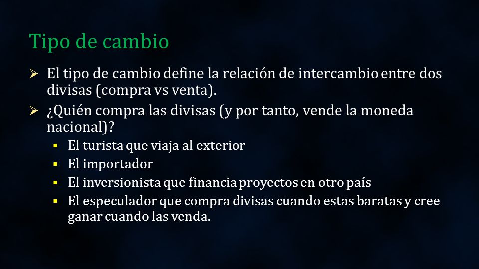Tipo de cambio El tipo de cambio define la relación de intercambio entre dos divisas (compra vs venta).