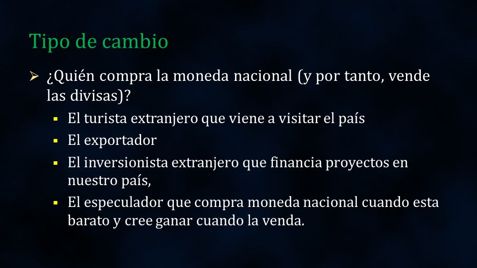 Tipo de cambio ¿Quién compra la moneda nacional (y por tanto, vende las divisas) El turista extranjero que viene a visitar el país.