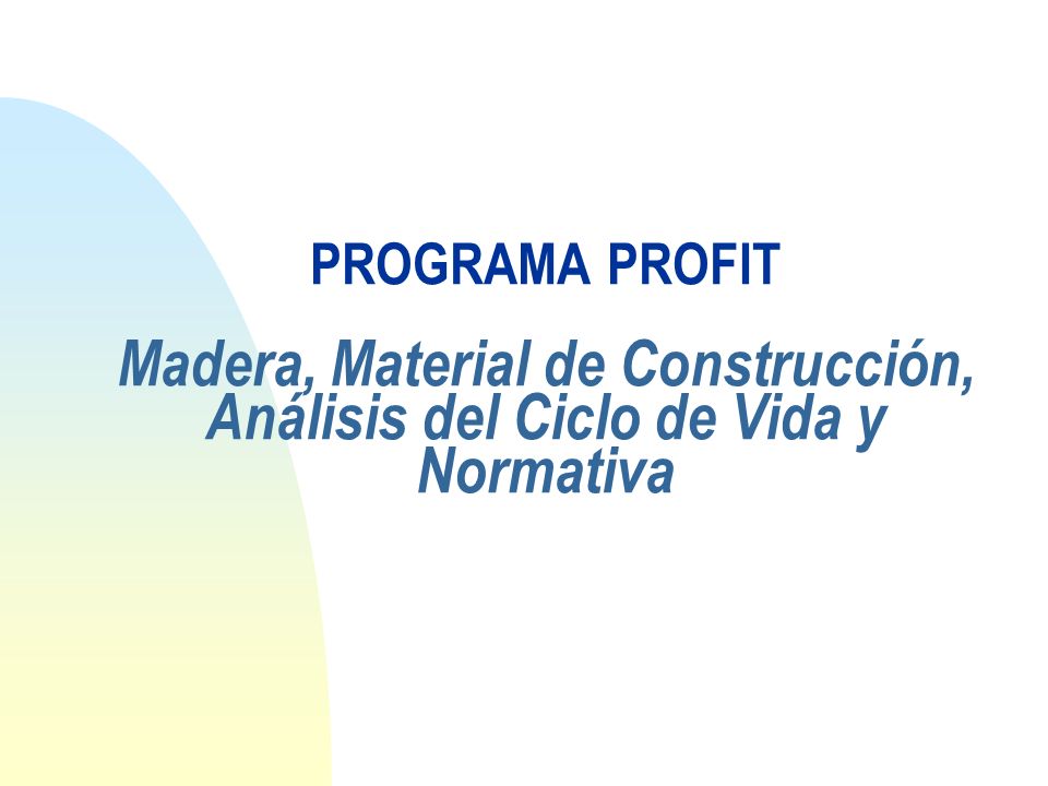 PROGRAMA PROFIT Madera, Material de Construcción, Análisis del Ciclo de Vida y Normativa