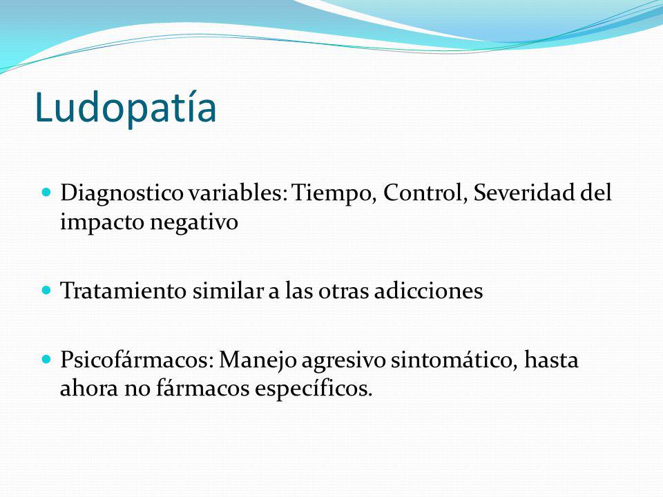 Ludopatía Diagnostico variables: Tiempo, Control, Severidad del impacto negativo. Tratamiento similar a las otras adicciones.